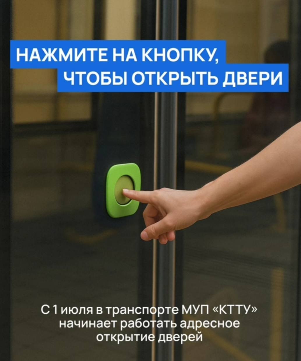 С 1 июля в транспорте МУП «КТТУ» двери будут открываться не автоматически, а по запросу пассажира Нововведение касается современных моделей с кондиционером — так в салоне лучше сохраняется прохлада в жару. Чтобы открыть дверь, во время остановки нужно нажать специальную кнопку. Рядом с ней появятся наклейки с инструкцией, в салоне будут звучать голосовые подсказки, а на медиаэкранах — видеоролики. прислать новость/фото