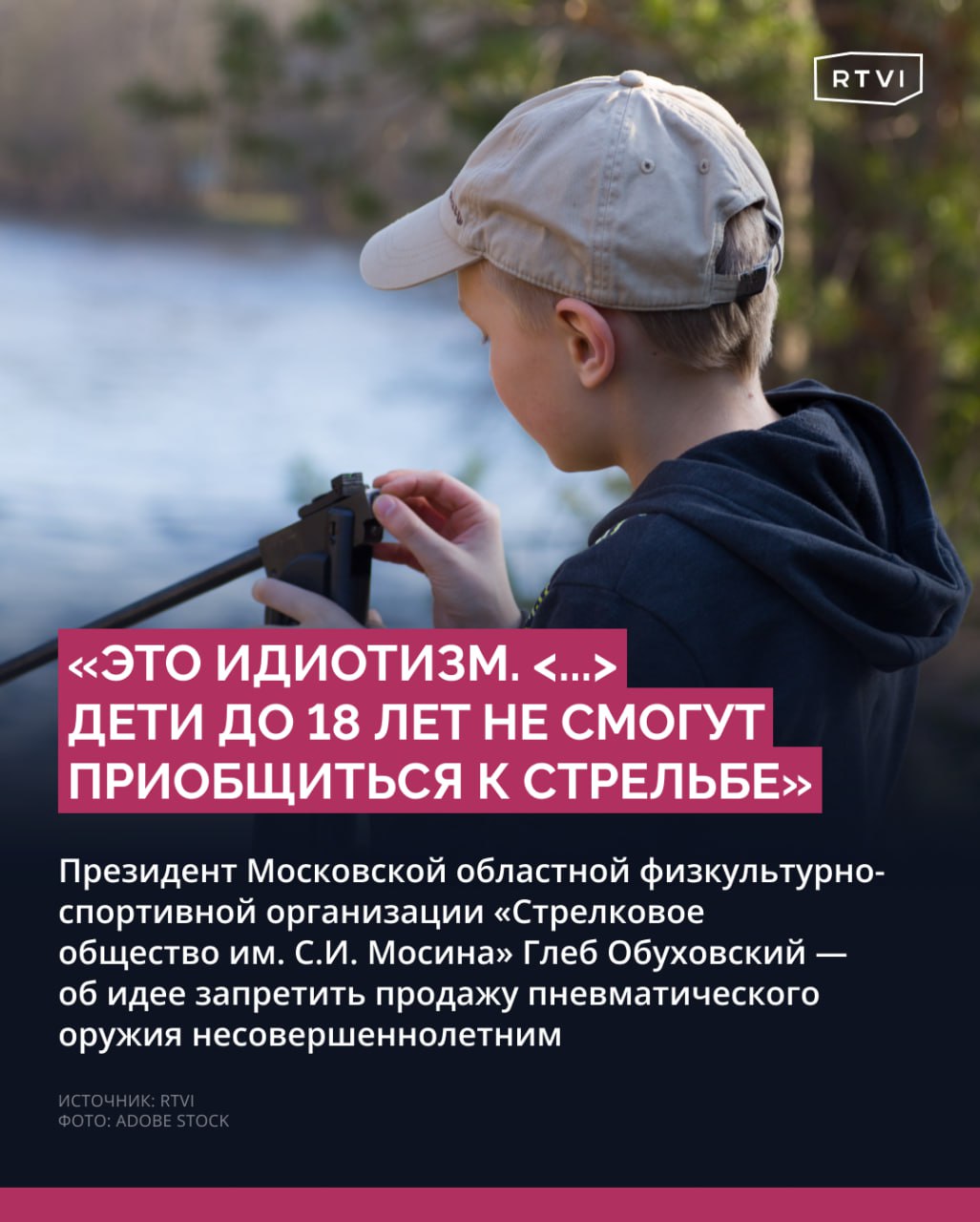 Идея запрета продажи пневматического оружия подросткам — это «идиотизм», так как дети до 18 лет «не смогут приобщиться к стрельбе», считает президент Московской областной физкультурно-спортивной организации  По мнению президента «Стрелкового общества им. С.И. Мосина» Глеба Обуховского, оружие менее 3 Дж «не несет никакой опасности», поэтому подобный запрет — «это идиотизм» и «изображение бурной деятельности».  В разговоре с RTVI он также выразил опасения по поводу последствий возможного запрета.    «Какие последствия? Самые простые — дети до 18 лет не смогут приобщиться к стрельбе. Соответственно, старше 18 лет они в первый раз возьмут в руки оружие — может быть, даже уже в армии. И какой с них толк, если у них нет даже никаких начальных представлений о стрельбе?» — сказал Обуховский.    До этого депутат Гусев предложил продавать пневматическое оружие в России с 18-летнего возраста, чтобы «избежать опасных ситуаций и защитить детей от травм». По его словам, сейчас подростки могут приобрести пневматику с мощностью до 3 Дж