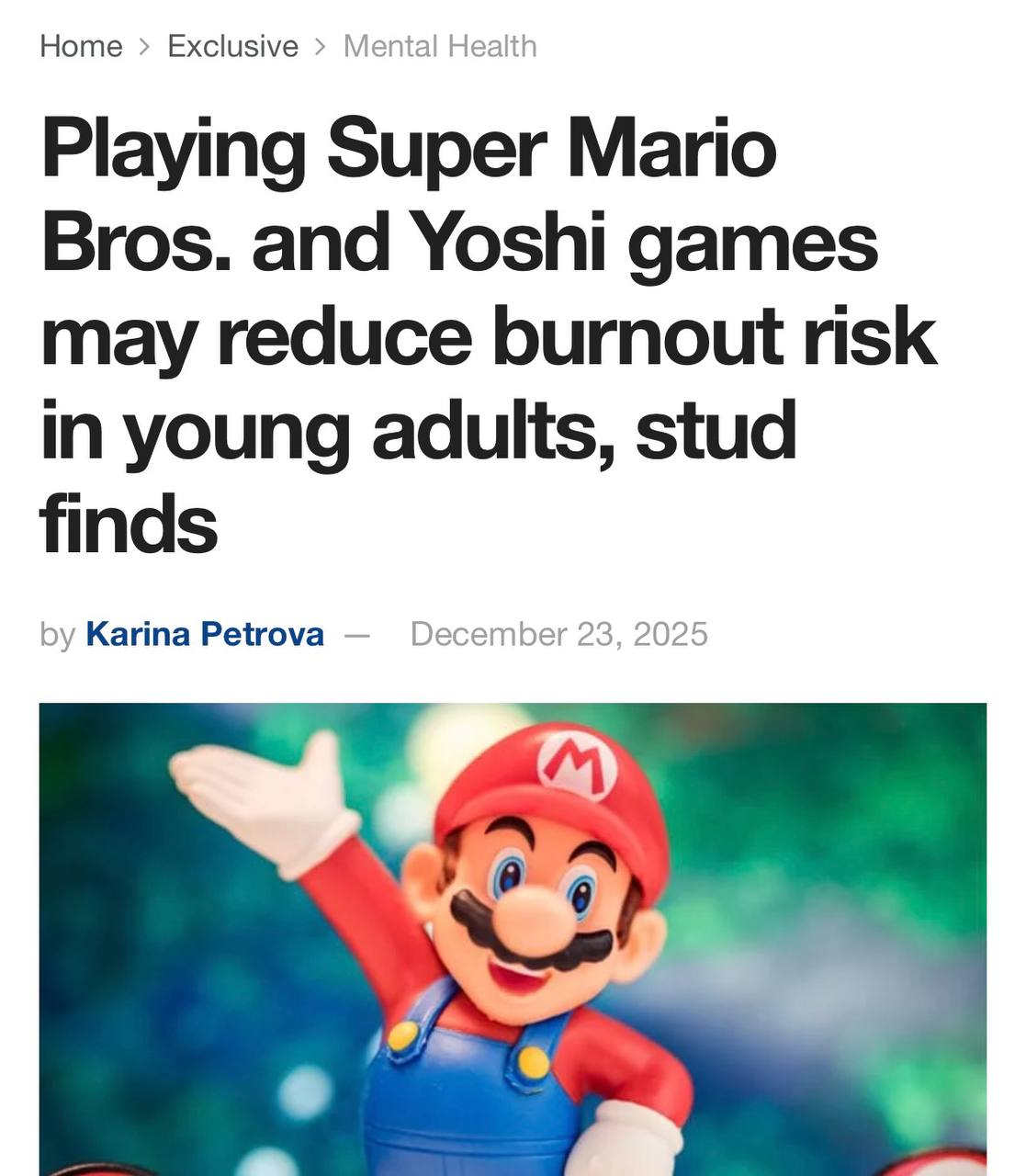 Марио спасает от выгорания доказали ученые Всё из за эффекта детского удивления которое повышает уровень счастья на 30 и снижает эмоциональное истощение В итоге риск выгорания падает на 50 Особенно опрошенные выделяют яркие цвета и веселую музыку вызывающую оптимистичные эмоции По мнению ученых путь к борьбе с выгоранием особенно для зумеров стоит начинать именно с видеоигр Кто мы чтобы спорить с учеными