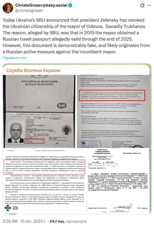 Журналист расследователь Bellingcat Христо Грозев заявил что опубликованный СБУ российский паспорт мэра Одессы Геннадия Труханова поддельный Журналист пообещал сообщить подробности уже сегодня Также в сети пользователи заметили ошибку в транслитерации фамилии Труханова в опубликованном СБУ паспорте на скриншоте документа указано Truhanov вместо правильного Trukhanov а в имени Genadiy не хватает одной буквы n правильно Gennadiy Сегодня Служба безопасности Украины СБУ сообщила что президент Зеленский лишил украинского гражданства мэра Одессы Геннадия Труханова Причиной по словам СБУ стало то что в 2015 году мэр получил российский загранпаспорт якобы действительный до конца 2025 года Однако этот документ является явно поддельным и вероятно является результатом активных действий России против действующего мэра утверждает Грозев НАШИ РЕСУРСЫ Telegram YouTube RUTUBE