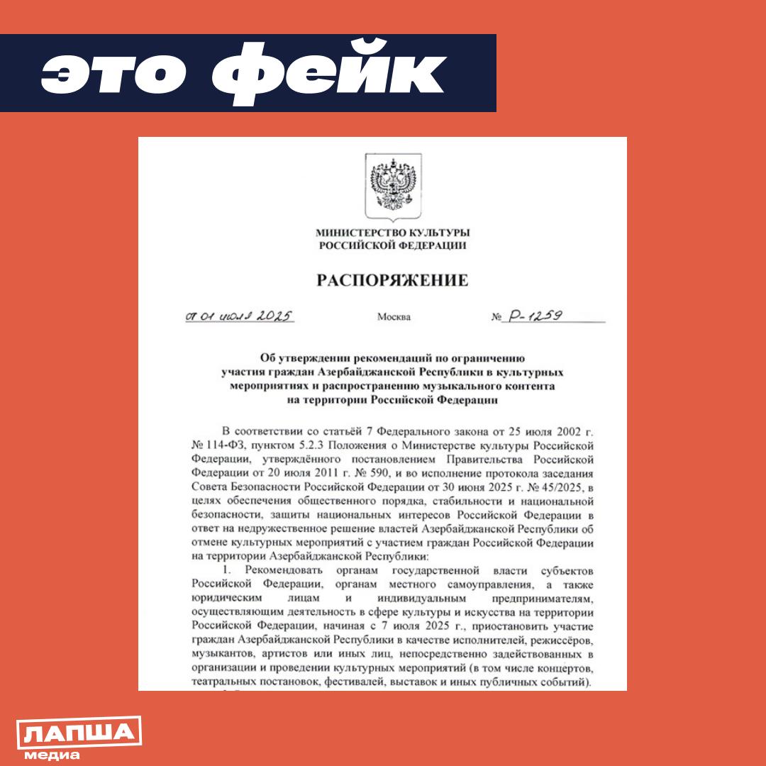 В Сети появилось фейковое распоряжение министра культуры РФ. Документ якобы ограничивает участие граждан Азербайджана в культурной жизни на территории России. Минкультуры опровергло информацию о подобных ограничениях в отношении граждан Азербайджана: «Внимание! Фейк! <…> Представленный в публикациях документ не имеет никакой юридической силы». Распоряжение с такими номером и датой отсутствует на официальном сайте министерства. Он оформлен с ошибками и не соответствует официальным стандартам. Так, в нумерации настоящих распоряжений буква «р» ставится после цифры, а не до. Например, № 19-р, а не Р-1259. Подпишитесь на «Лапша Медиа»