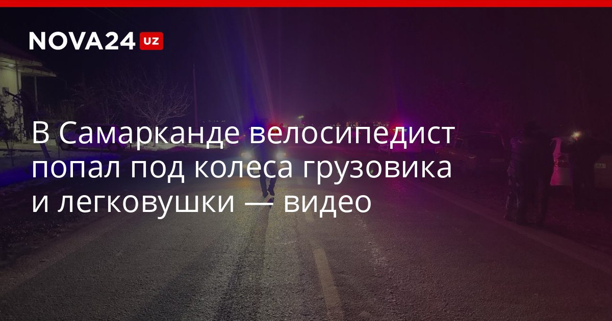 В Самарканде велосипедист попал под колеса грузовика и легковушки видео Мужчина скончался на месте возбуждено уголовное дело nova24 uz 320615 YouTube Instagram Telegram