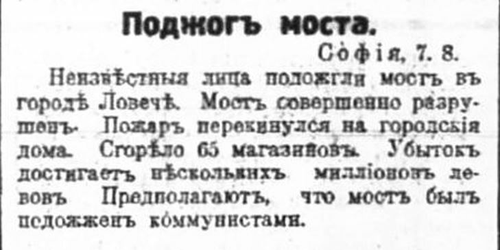 Поджог моста Неизвестные лица подожгли мост в городе Ловеч. Мост совершенно разрушен. Пожар перекинулся на городские дома. Сгорело 65 магазинов. Убыток достигает нескольких миллионов левов. Предполагают, что мост был подожжён коммунистами. София, 7 августа Столетняя эмиграция Вести 1925 года