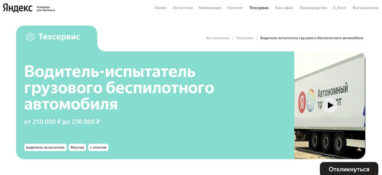 "Яндекс" начал поиск водителей-испытателей беспилотных грузовиков.  Такое объявление опубликовано на сайте компании. Водителям нужно будет совершать передвижение согласно маршрутному листу, проводить испытания и мониторинг технического состояния машины.   У кандидата должны быть водительские права категории CE, еще обязательно наличие опыта вождения грузового автомобиля от трех лет, отличное знание ПДД и открытость к новым технологиям.