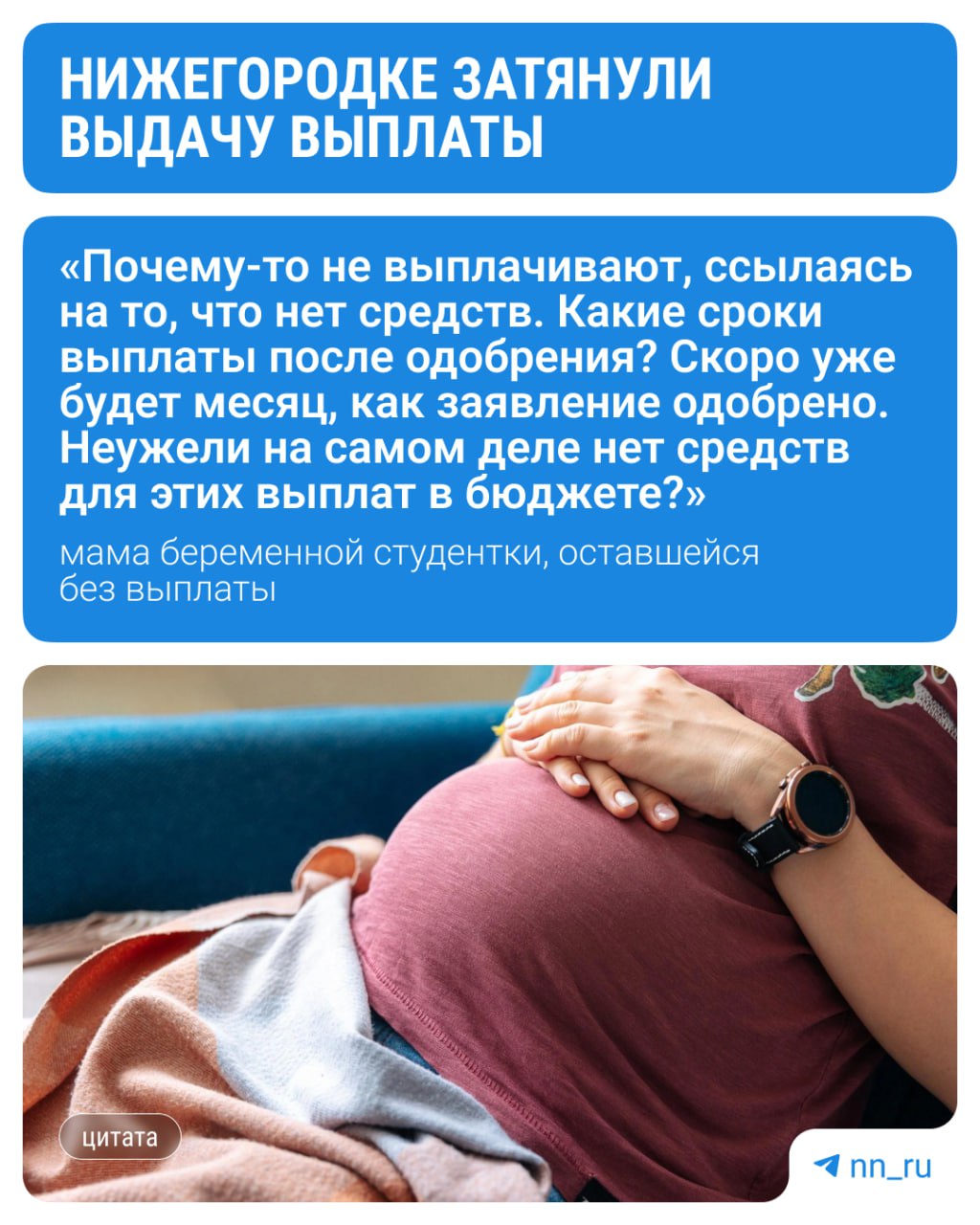 Беременная студентка несколько недель не может получить выплату в 100 тысяч, введённую нижегородскими властями. Об этом рассказала её мама Юлия на странице Глеба Никитина. По ее словам, девушке одобрили выплату в конце июня. Прошел почти месяц, но ничего так и не перечислили, сославшись на отсутствие средств. В Минсоцполитики заявили, что для выплаты используются средства федерального бюджета, регионам перечисляют их поквартально. Студентке одобрили выплату в последние дни второго квартала. Деньги поступят ей в период с июля по сентябрь. «В настоящий момент денежные средства уже поступили в Нижегородскую область. В ближайшие дни средства поступят в Управление социальной защиты населения и будут перечислены на счет заявителя» Подпишись Предложи новость