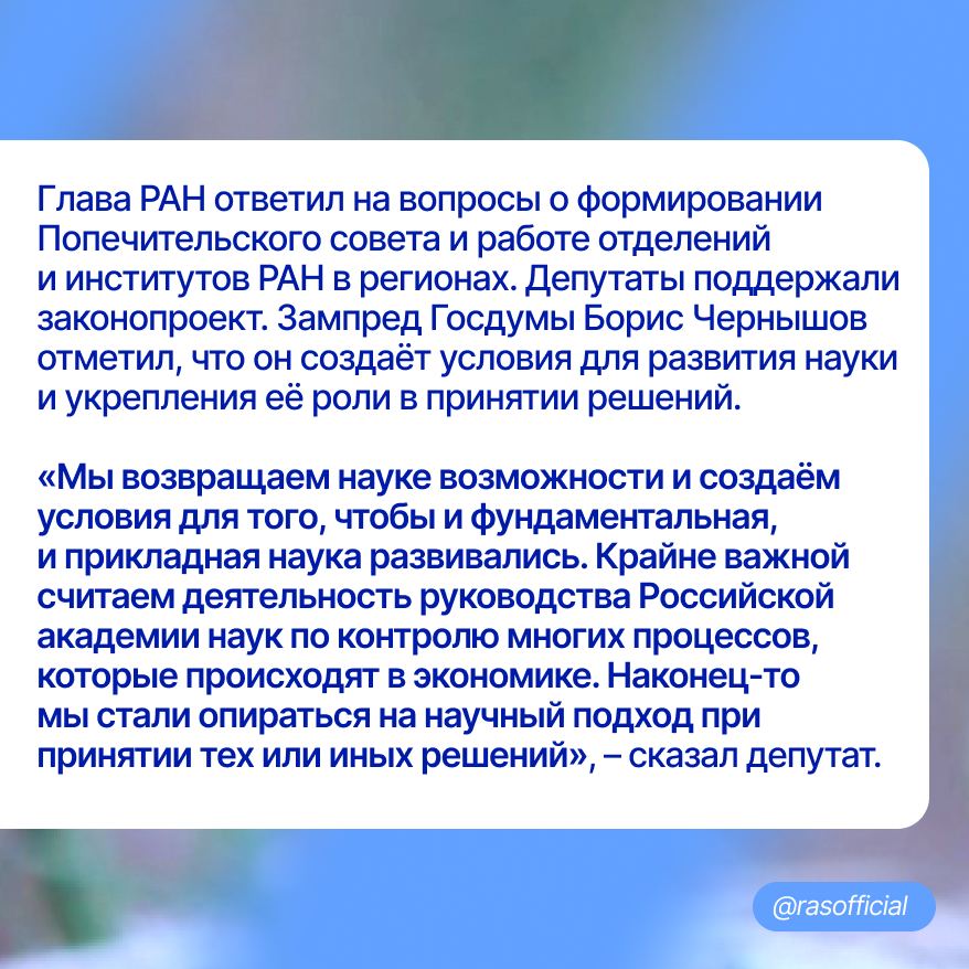 Госдума поддержала законопроект о создании Попечительского совета РАН  В законопроекте также говорится об участии Академии в принятии ключевых кадровых решений научных организаций. Академик Геннадий Красников напомнил, что идею одобрили на Общем собрании РАН, где большинство членов проголосовали «за».  В числе основных задач Попечительского совета РАН — содействие эффективному развитию Российской академии наук, решению перспективных и основных задач Академии, включая формирование приоритетов её деятельности, содействие сотрудничеству РАН с государственными, общественными и иными организациями.