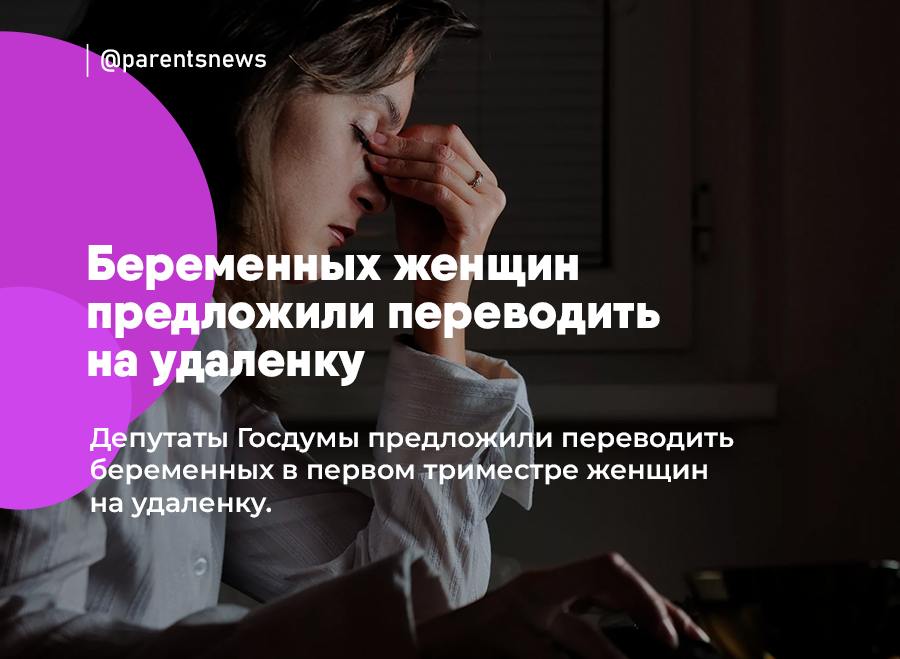 Беременных женщин предложили переводить на удаленку Депутаты Госдумы предложили разрешить переводить беременных в первом триместре женщин на удаленку. Депутаты считают, что на ранних сроках беременности женщинам лучше чаще находиться дома. В это время воздействие разных факторов например, инфекции может привести к серьезным осложнениям. Льготы и Пособия Родители