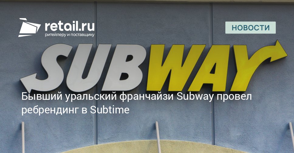 Челябинская компания Саб Групп работавшая по франшизе сетей фастфуда Subway проводит ребрендинг Теперь ее точки будут работать под названием Subtime retailНовости