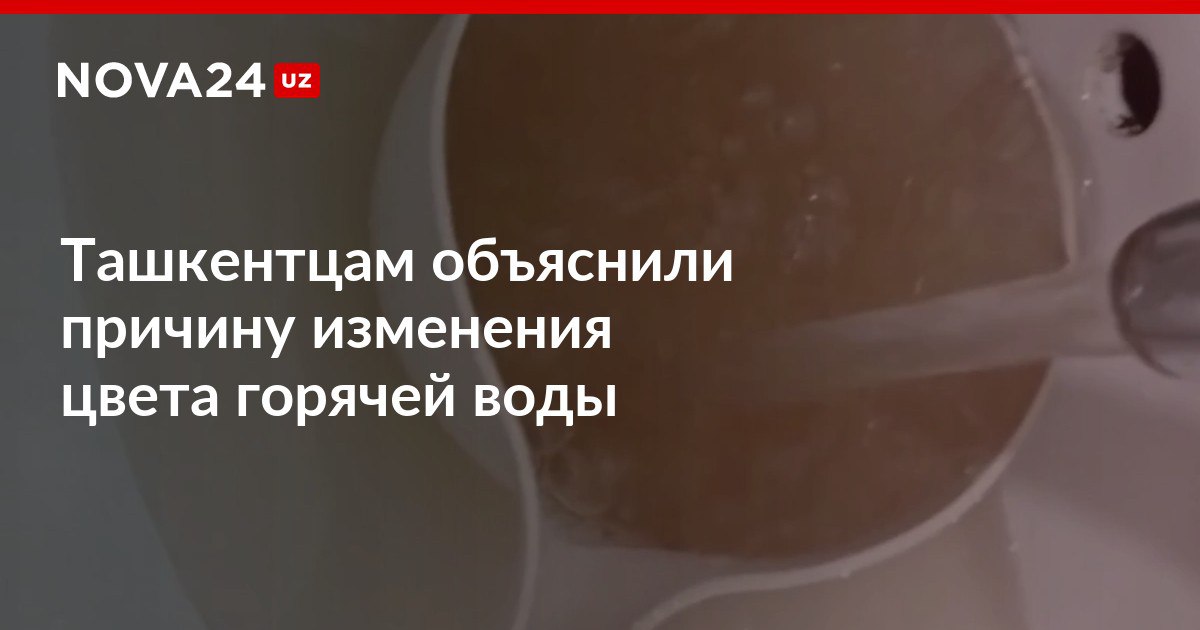 Ташкентцам объяснили причину изменения цвета горячей воды В Veolia Energy рассказали когда из кранов жителей столицы всегда будет идти чистая вода nova24 uz 308451 NOVA24 LIVE