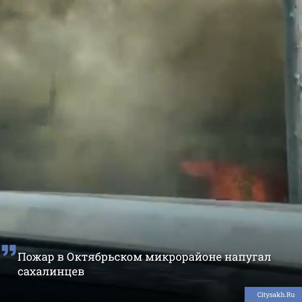 В эти минуты в Октябрьском микрорайоне Южно-Сахалинска очевидцы бушует пожар. Очевидцы прислали страшные кадры в редакцию Citysakh.ru. ВИДЕО