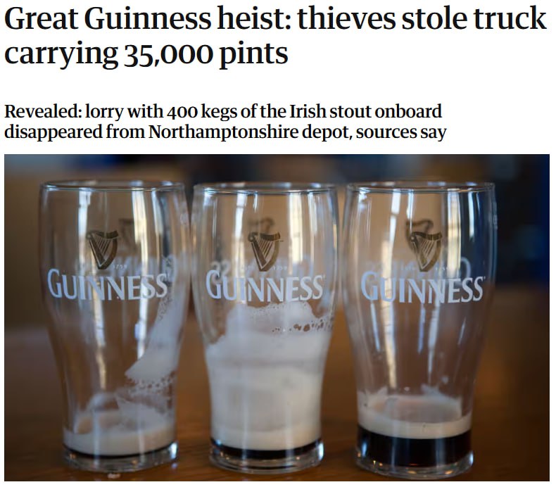 Ограбление года: в Англии украли 20 тысяч литров пива Guinness.  Воры угнали грузовик с 400.000 бочками из логистического центра прямо перед Рождеством.   На фоне этого буквально все пабы и супермаркеты страны столкнулись с острым дефицитом пенного Guinness, потому что оно особо популярно.  Эти воры претендуют на статус главных похитителей Рождества вместо Гринча.