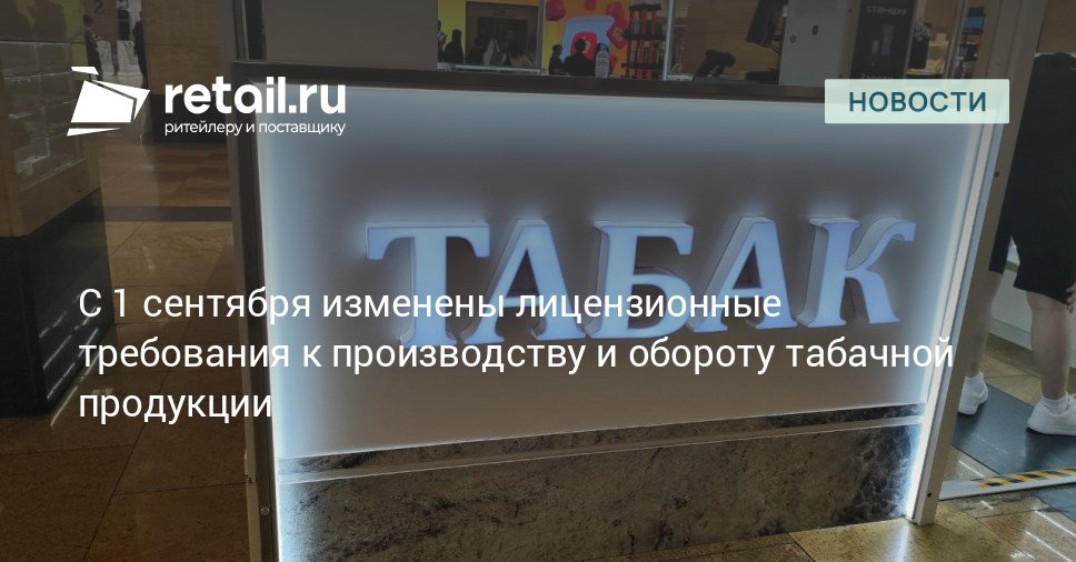 Росалкогольтабакконтроль предупредил организации о том что с 1 сентября 2025 года изменились требования к лицензированию производства и оборота табачной продукции никотинсодержащей продукции и сырья для их производства retailНовости