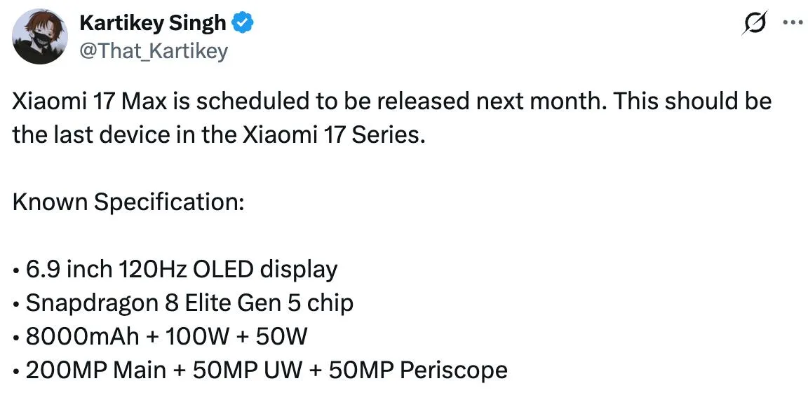 Xiaomi не останавливает конвейер и выпустит уже совсем скоро Xiaomi 17 Max По актуальным инсайдерским данным Xiaomi 17 Max готовят к запуску в Китае в мае Предположительно у смартфона будет 6 9 OLED 120 Гц Snapdragon 8 Elite Gen 5 батарея 8000 мАч со 100 Вт 50 Вт зарядками а также камеры 200 МП 50 МП ультраширик 50 МП перископ XTB Boost XTB Apps