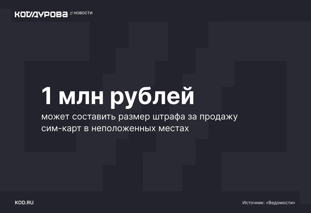 Сколько сколько Правительственная комиссия одобрила законопроект Минцифры об увеличении штрафов за продажу сим карт в неустановленных местах Как ещё борются с мошенничеством     kod ru sim million shtrafy
