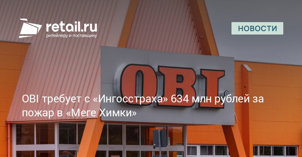 Суд Москвы рассмотрит иск OBI к Ингосстраху на 634 млн рублей о возмещении ущерба после пожара в Меге Химки retailНовости