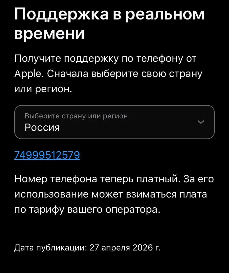 У Поддержки Apple в России сменился номер телефона теперь он не бесплатный С 27 апреля российская служба Поддержки Apple объявила о том что прежний номер горячей линии 8 800 555 67 34 более не обслуживается Теперь рекомендуется обращаться на веб сайт support apple com для связи с Поддержкой или обратиться по новому номеру телефона 7 499 951 25 79 звонки на который тарифицируются согласно вашим условиям междугородней городской связи При этом телефонная Поддержка Apple в России продолжает свою работу как и ранее без аппаратного обслуживания только по сервисам и услугам включая возможность обнуления баланса   App Store для переезда