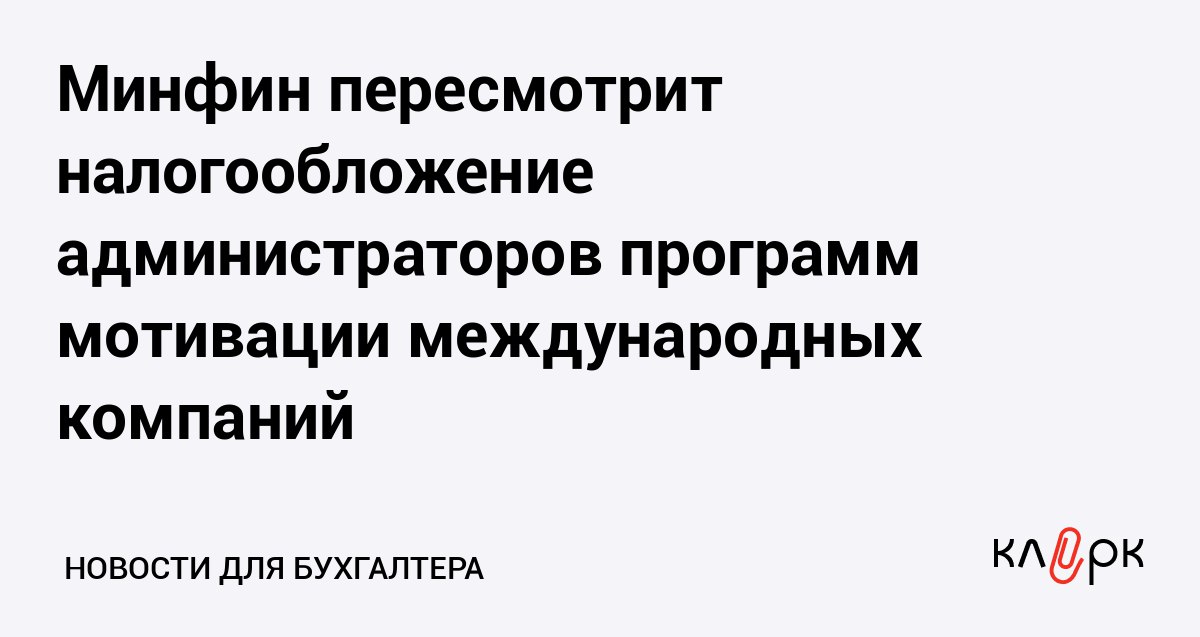 Минфин пересмотрит налогообложение администраторов программ мотивации международных компаний Клерк Ру Практическая помощь бухгалтеру RSS Чтобы у администраторов программ мотивации не формировалась база по налогу на прибыль международные компании прибегают к частым эмиссиям акций Минфин собирается упростить это и исключить доходы и расходы админов из налоговой базы
