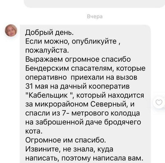 Бендерские спасатели спешат на помощь!  На этот раз выручать из беды пришлось кота, который упал в 7-метровый колодец на заброшенной даче в Северном микрорайоне города. Истошное мяуканье испуганного животного утром услышали местные жители. Самостоятельно помочь пушистому они не могли, обратились за помощью на единый номер 101.  Скоро специалисты были на месте. Спасатели эвакуировали усатого заложника люлькой. Притом не обошлось без уговоров. Напуганное животное контактировать ни с незнакомыми людьми, ни со специальным устройством не хотело. Общими стараниями невольник был спасён. Дачники благодарят спасателей за человечность и оперативность! Сообщение со словами признательности отправили в «Вайбер» Пресс-центра МВД.     Пресс-центр МВД ПМР