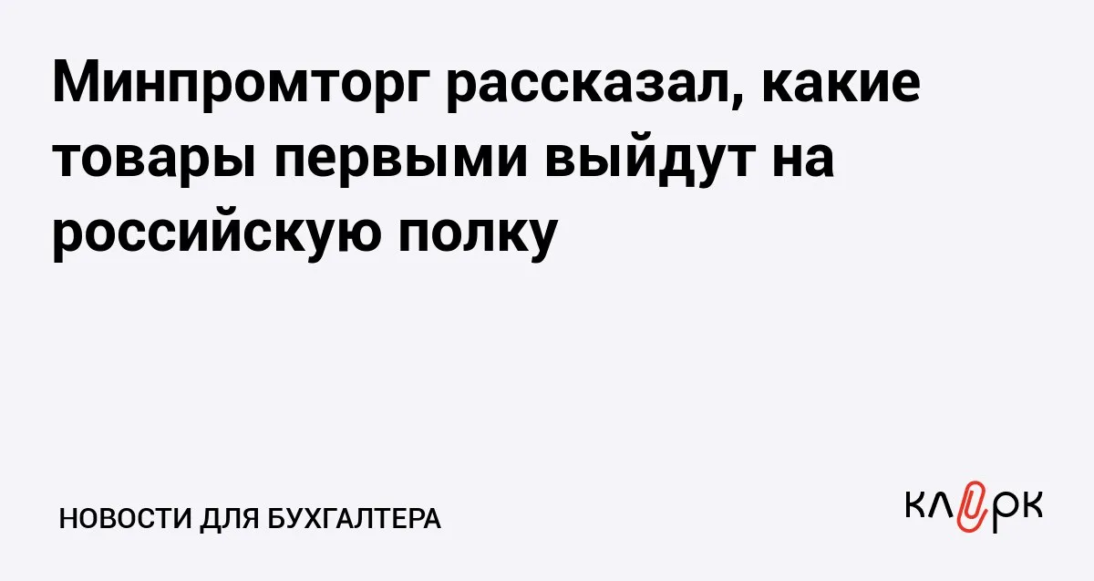 Минпромторг рассказал какие товары первыми выйдут на российскую полку Клерк Ру Практическая помощь бухгалтеру RSS Пилотными категориями по продвижению отечественных товаров станут косметика и бытовая химия и парфюмерия