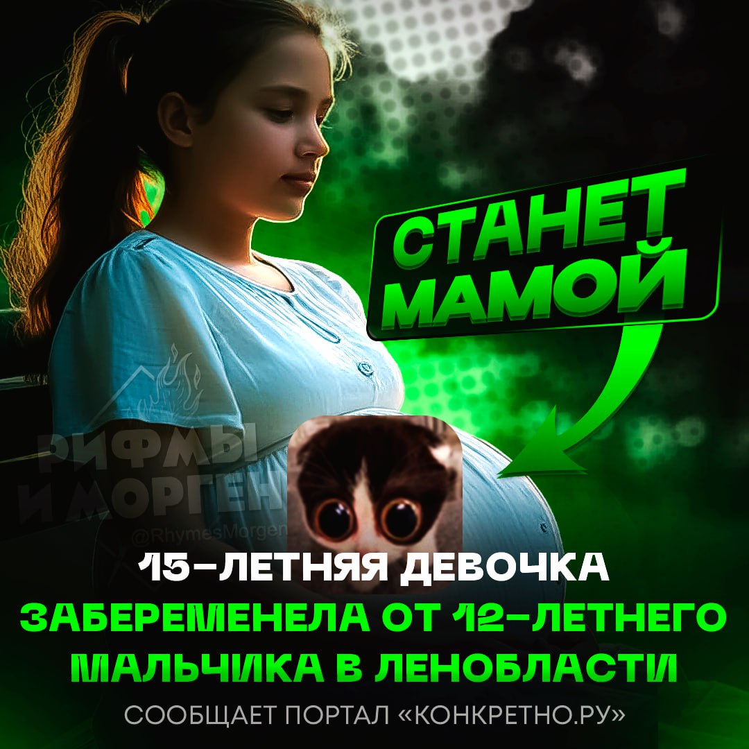 СТАНЕТ БАТЕЙ В 12 ЛЕТ! В Ленобласти 15-летняя девочка забеременела от 12-летнего мальчика Будущая мамочка сама пришла в больницу и сообщила о беременности. Врачи подтвердили срок в 7-8 недель и передали всю информацию в правоохранительные органы. — чёт п#здец какой-то... Рифмы и Морген