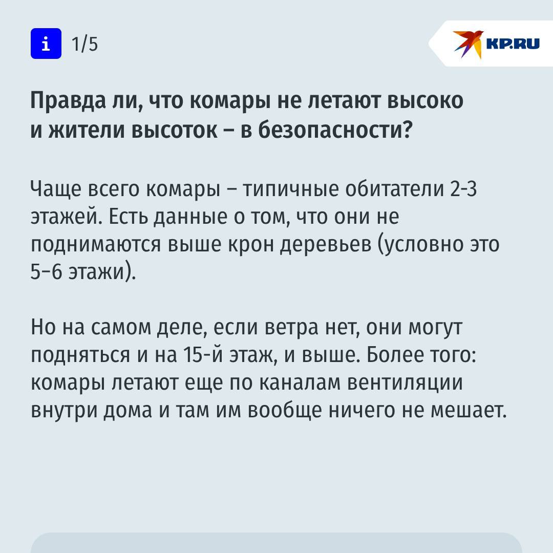Откуда комары на верхних этажах высоток и как они выбирают жертву: полный гид о кровопийцах на это лето Эксперты предрекли Москве в этом году нашествие комаров – мол, зима была теплой, многие комариные яйца выжили, так что самое время запасаться репеллентами на весну-лето вперед. Но так ли плачевно обстоит ситуация? По мнению специалистов, делать какие-то прогнозы сложно, ведь численность комаров связана чаще всего не с температурой, а с влажностью: для размножения комаров нужны водоемы и теплая погода. Кроме того, во многих подвалах, где есть протечки воды, комары живут круглый год. Важные вопросы о кровососах, а также наиболее действенные методы защиты от них – в наших карточках