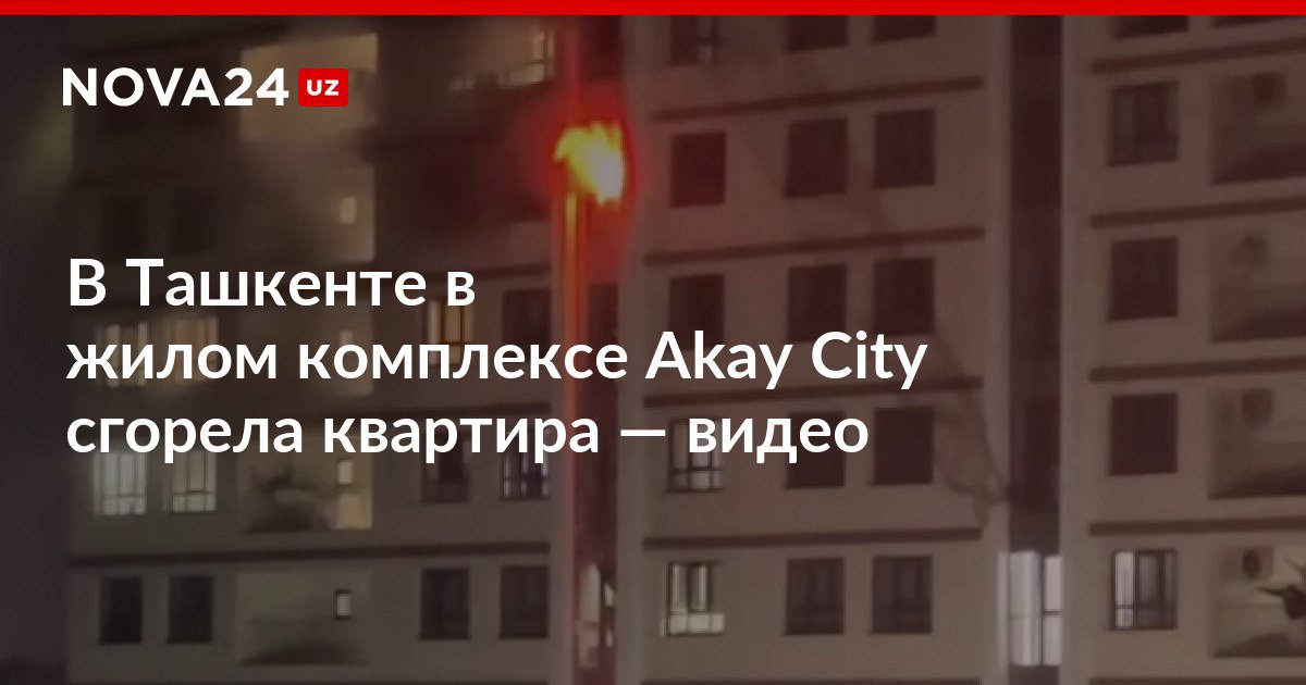 В Ташкенте в жилом комплексе Akay City сгорела квартира видео Обошлось без пострадавших nova24 uz 318693 NOVA24 LIVE