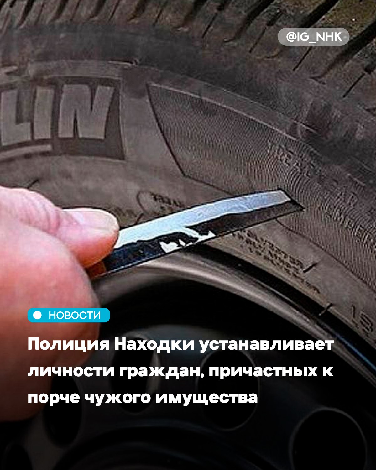 Полиция Находки устанавливает личности граждан причастных к порче чужого имущества В дежурную часть отдела МВД России по г Находке поступили сообщения жителей улиц Молодежная и Горького о том что они обнаружили повреждения колес на своих транспортных средствах В настоящий момент сотрудники полиции устанавливают обстоятельства произошедшего а также личности граждан причастных к инциденту По результатам проверки будет принято законное и обоснованное решение Очевидцев происшествия просьба обратиться в дежурную часть ОМВД России по г Находке по адресу Луначарского 14 или по телефонам 102 69 67 44 Источник тгк Полиция Приморья