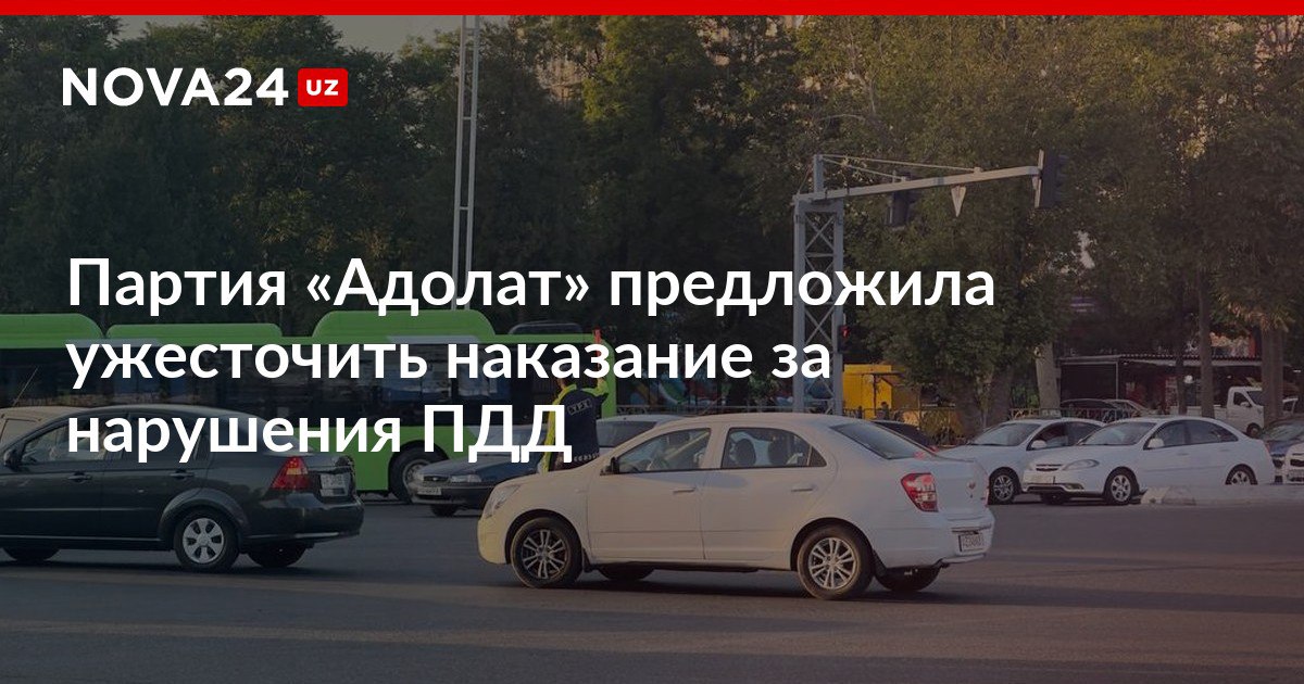 Партия Адолат предложила ужесточить наказание за нарушения ПДД Особенно строго призвали наказывать нарушителей у школ и детсадов nova24 uz 307830 NOVA24 LIVE