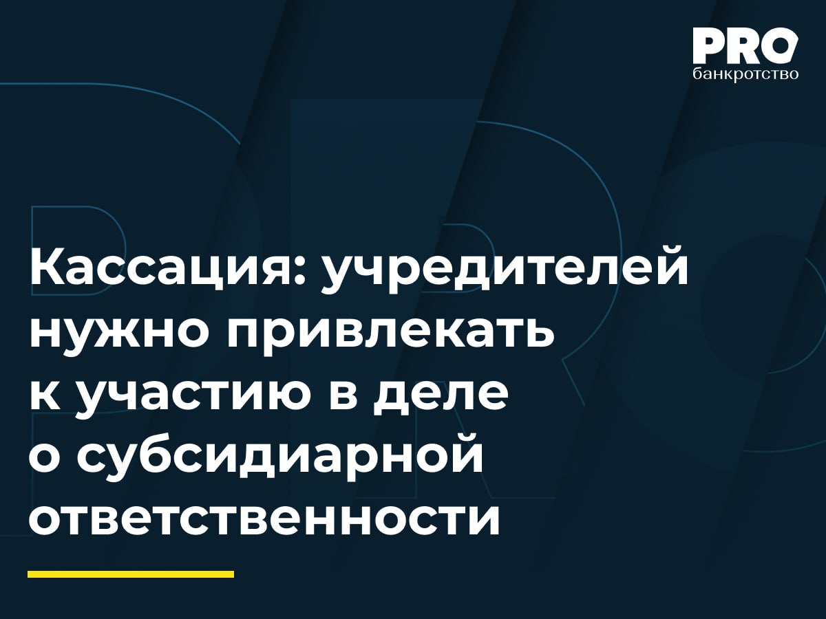 Кассация: учредителей нужно привлекать к участию в деле о субсидиарной ответственности  Тамара Воробьева обратилась в Арбитражный суд Самарской области с иском к Сергею Трушину о взыскании ущерба в порядке привлечения к субсидиарной ответственности по обязательствам общества «Мичуринское», которое было исключено из ЕГРЮЛ. Суд первой инстанции, с которым согласилась апелляция, удовлетворил иск.   Арбитражный суд Поволжского округа отменил судебные акты нижестоящих инстанций, указав, что выводы о наличии оснований для взыскания убытков с Трушина являются преждевременными и сделаны без исследования всех обстоятельств дела.  С моей точки зрения, суд, безусловно обязан дать оценку действий директора и учредителей по недопущению исключения из ЕГРЮЛ и причинам непогашения задолженности перед кредиторами. Кроме того, соглашаясь с кассационной инстанцией, что нижестоящие суды проявили формализм при рассмотрении дела, полагаю, что суд кассационной инстанции [в частности, предписав судам проверить причины неучастия должника и ответчика  директора должника  в суде общей юрисдикции, в котором истец взыскал задолженность] необоснованно перераспределил бремя доказывания в пользу ответчика.  – Мария Михеева, руководитель банкротной практики Юридической компании Intana Legal  Подробнее с комментариями экспертов: PROбанкротство