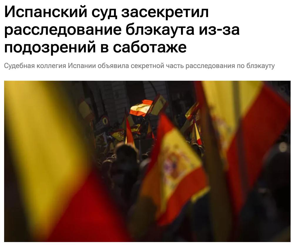 Национальная судебная коллегия Испании засекретила часть расследования по делу о блэкаут, следует из пресс-релиза судебных властей. «Судья Национальной судебной коллегии Испании Хосе Луис Калама по запросу прокуратуры объявил засекреченными материалы расследования по делу о блэкауте, который произошёл в минувший понедельник и затронул всю территорию Пиренейского полуострова. Расследование проводится для выяснения, мог ли сбой в энергосистеме стать результатом акта киберсаботажа против критически важной инфраструктуры Испании», — говорится в сообщении. Судья отметил, что следственные действия засекретили, чтобы предотвратить влияние на их результат. Речь идёт о возможной утечке важной информации, способной поставить под угрозу безопасность жизненно важных служб.