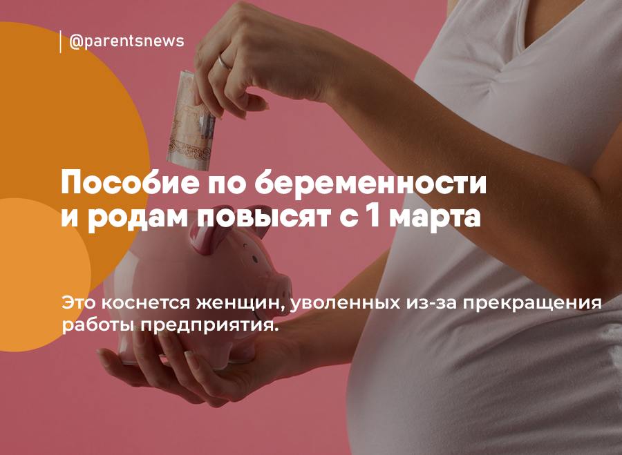 Пособие по беременности и родам повысят с 1 марта  Это коснется женщин, уволенных из-за прекращения работы предприятия.   Раньше таким женщинам выплачивали пособие в размере 920 рублей в месяц. С весны его повысят до регионального прожиточного минимума.  Льготы и Пособия   Родители