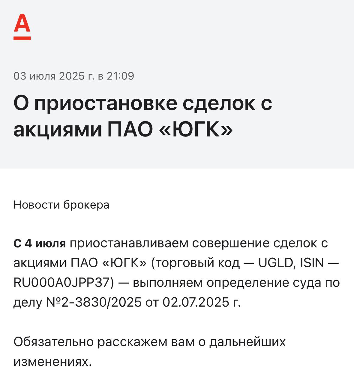 Аккуратно с ЮГК на отскок Альфа выпустила сообщение, что приостанавливает сделки с акциями. Надеюсь временно. Сегодня обсуждали этот риск на Инвест часе. С 4 июля приостанавливаем совершение сделок с акциями ПАО «ЮГК» торговый код — UGLD, ISIN — RU000A0JPP37 — выполняем определение суда по делу №2-3830/2025 от 02.07.2025 г. Обязательно расскажем вам о дальнейших изменениях.