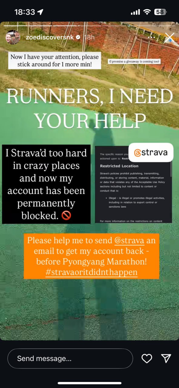 Сервис для отслеживания активности спортсменов Strava перманентно блокирует учётные записи пользователей за факт бега в Северной Корее и выгрузку данных в свою облачную систему с геолокацией в этой стране.  Проблема касается как простых пользователей, кто приезжал в Северную Корею по рабочим или учебным делам, так и спортсменов, которые готовятся к ежегодному международному Пхеньянскому марафону. Более 1000 иностранцев бегают в нём и связанных с ним беговых мероприятиях каждый год, включая множество дипломатов.  Пользователь рассказал, что работал над докторской диссертацией о Северной Корее, пока был там, совершил пробежку, а затем вернулся в свою страну. В Северной Корее нет общедоступного интернета, поэтому пользователь ждал, пока вернётся домой, чтобы загрузить тренировку. После загрузки тренировки он получил уведомление о том, что его аккаунт был удалён за нарушение Условий и положений Strava.