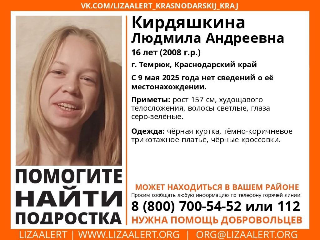Подросток без вести пропал в Краснодарском крае 16-летняя Людмила Андреевна Кирдяшкина пропала 9 мая в Темрюке. Приметы: рост 157 см, худощавого телосложения, волосы светлые, глаза серо-зелёные. Была одета: чёрная куртка, тёмно-коричневое трикотажное платье, чёрные кроссовки. Горячая линия отряда: 8 800 700 5452 звонок бесплатный Работа Авто Глэмпинг
