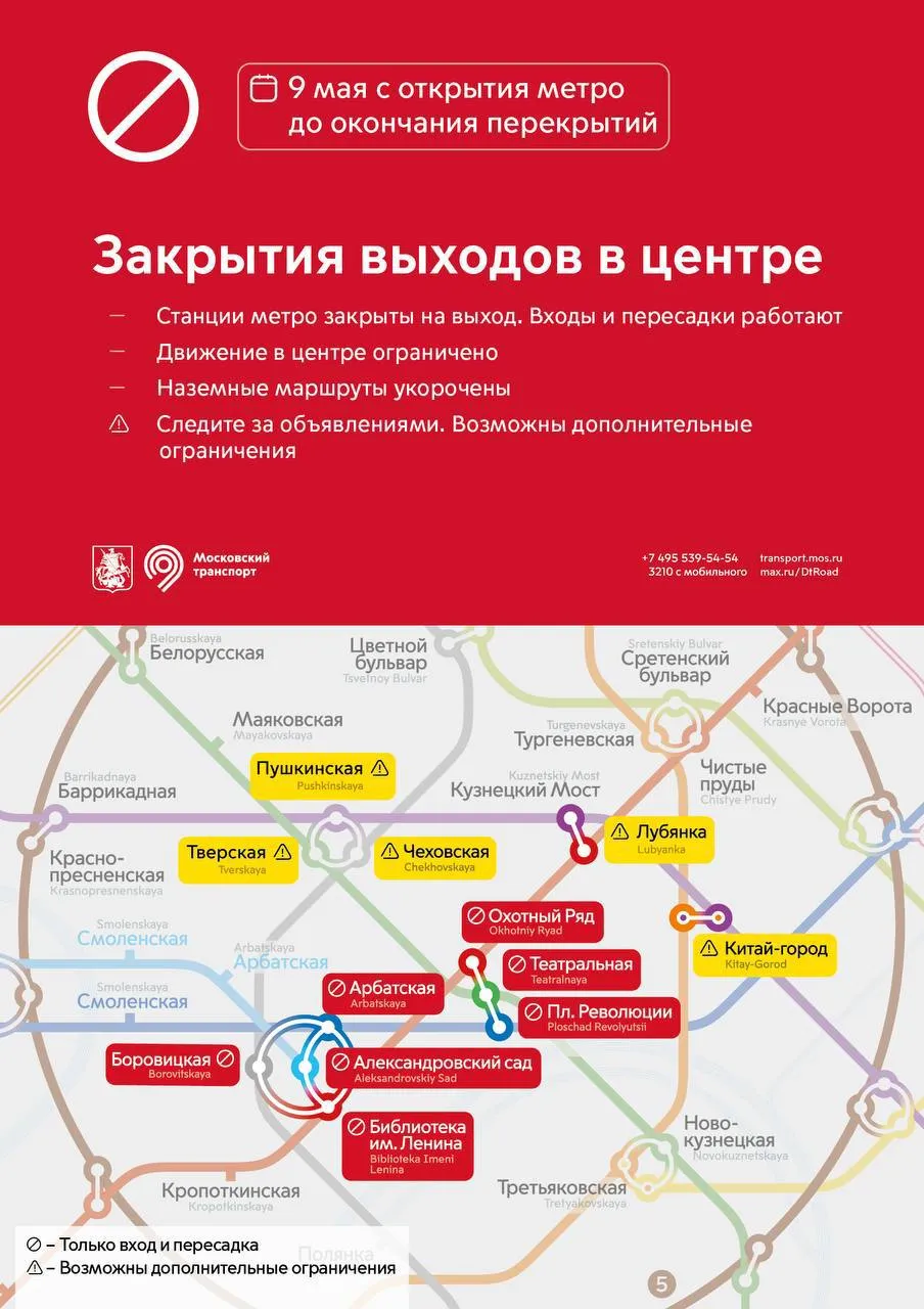 Станции метро в центре Москвы 9 мая с 5 30 и до окончания перекрытий будут работать только на вход и пересадку Речь идет о следующих станциях   Площадь Революции   Охотный Ряд   Театральная   Александровский сад   Библиотека имени Ленина только на пересадку   Боровицкая   Арбатская Арбатско Покровской линии Во время праздничных мероприятий также возможны ситуативные ограничения на вход и выход на других станциях метро по требованию полиции Кроме того в период праздников будет усилена безопасность на транспорте Дептранс просит москвичей и гостей столицы отнестись к этому с пониманием Агентство Москва в Максе