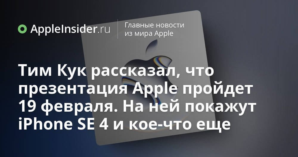 Тим Кук лично сообщил дату презентации iPhone SE 4 - 19 февраля. Разбираемся, какой будет новая модель, и что еще интересного покажет Apple на своем мероприятии