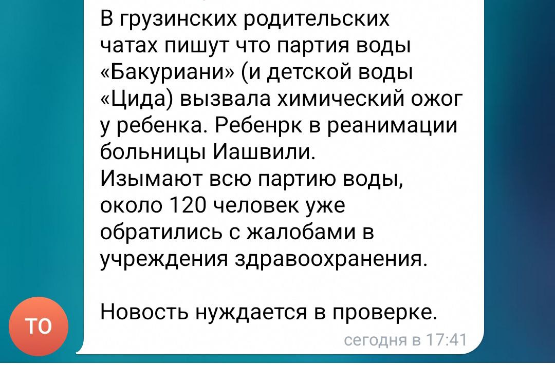 Возможное отравление водой "Bakuriani": в социальных сетях активно распространяется версия о попавших в больницу детях.  На данный момент Минздрав и производитель не подтверждают эту информацию и занимаются исследованием воды. По их словам, выводы о госпитализации ребёнка после употребления бутилированной воды «Bakuriani Cida» пока не подтверждены. Как и сообщения о 120 пострадавших.   ℹ  Известно, что ребёнок действительно попал в больницу Иашвили, однако информация о его состоянии и вызвано ли это вышеуказанной водой пока не разглашается.    Национальное агентство продовольствия начало проверку. Инспекторы проводят внеплановый выезд на завод по упаковке воды. Одновременно проводятся пробы. Результаты лабораторных исследований будут незамедлительно обнародованы.     Производитель воды также сделал официальное заявление по поводу случившегося.  Сообщаем, что компания оперативно отреагировала на ситуацию. Мы провели проверку образцов воды из конкретного магазина, где была приобретена бутылка. Нарушений не обнаружено. Кроме того, мы проверили все партии воды, находящиеся в сетях магазинов, и также не выявили нарушений. Проверен весь технологический цикл производства, что позволило исключить попадание посторонних веществ в продукт. - заявили в компании "IDS BORJOMI".  Сайт / Телеграм / Инстаграм / YouTube