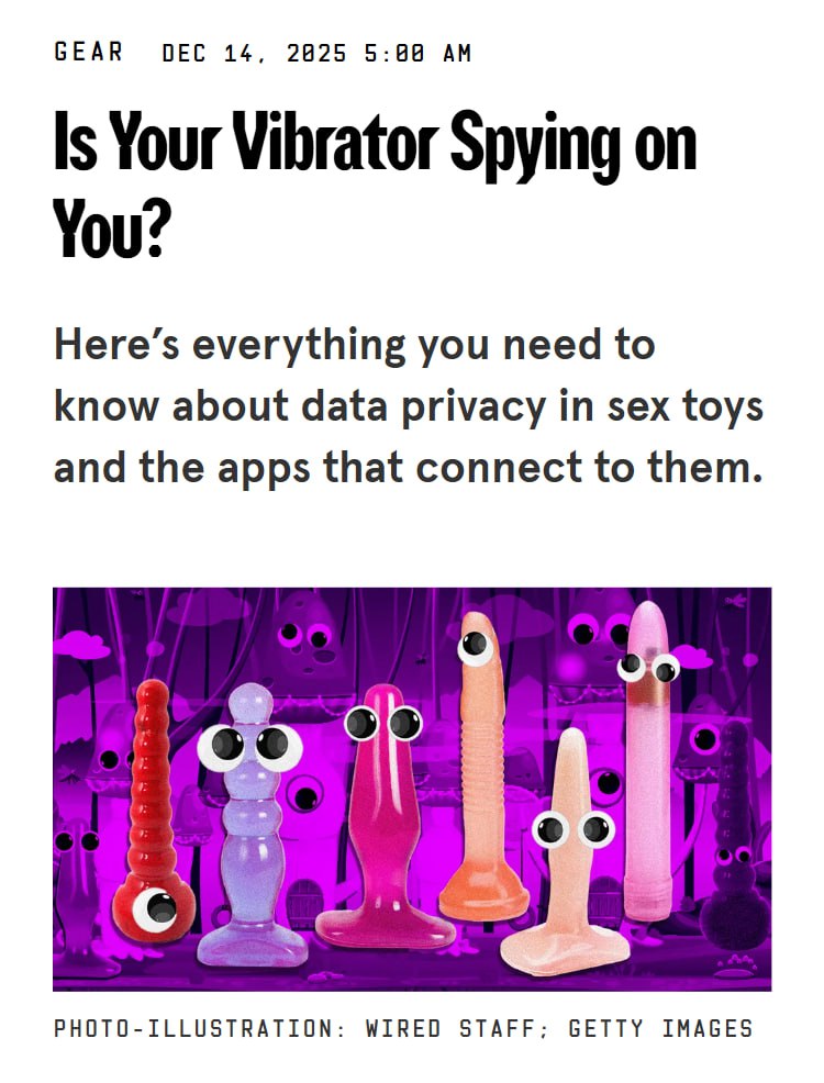 Секс игрушки оказались настоящими шпионами эксперты выяснили что современные гаджеты для удовольствия собирают интимные данные о своих владельцах Устройства фиксируют частоту использования интенсивность вибрации контакты партнёра местоположение и IP адрес После согласия с политикой конфиденциальности эти данные передаются не только производителю но и брокерам которые затем могут продавать их третьим сторонам от рекламных агентств до частных детективов Похоже теперь перед покупкой стоит читать не только отзывы но и политику конфиденциальности