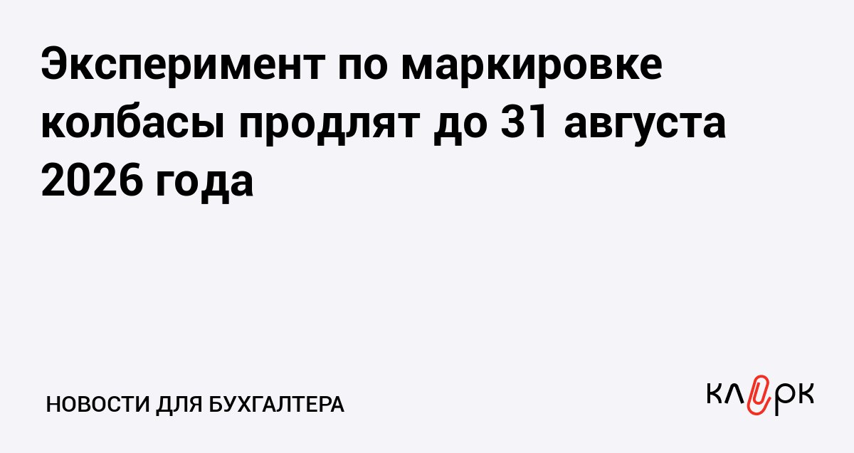 Эксперимент по маркировке колбасы продлят до 31 августа 2026 года Клерк Ру Практическая помощь бухгалтеру RSS Проект постановления об обязательной маркировке мясных изделий еще не приняли поэтому эксперимент решили продлить до конца лета 2026 года За это время бизнес успеет перестроить свою работу