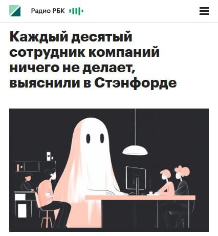 Анекдот дня каждый десятый айтишник не делает на работе АБСОЛЮТНО ничего доказали учёные из Стэнфорда В основу исследования легли данные о производительности более 50 тысяч IT специалистов У таких работяг даже есть свой термин призрачный сотрудник ghost employees они просто теряются в раздутом штате корпораций создают вид бурной деятельности выполняют минимум работы и живут так годами При этом получать такие спецы могут до 24 млн рублей в год а если их начнут активно увольнять IT отрасль могла бы экономить до 90 млрд в год Самое время повнимательнее присмотреться к своим коллегам