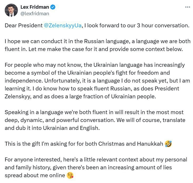 Американский подкастер Фридман предложил Зеленскому провести интервью на русском языке  Это, по его мнению, обеспечит "наиболее глубокий, динамичный и мощный разговор".  "Я пока не владею этим  украинским, – ред.  языком, но я его учу… Я умею свободно говорить по-русски, как и президент Зеленский, как и значительная часть украинского народа", — добавил Фридман.