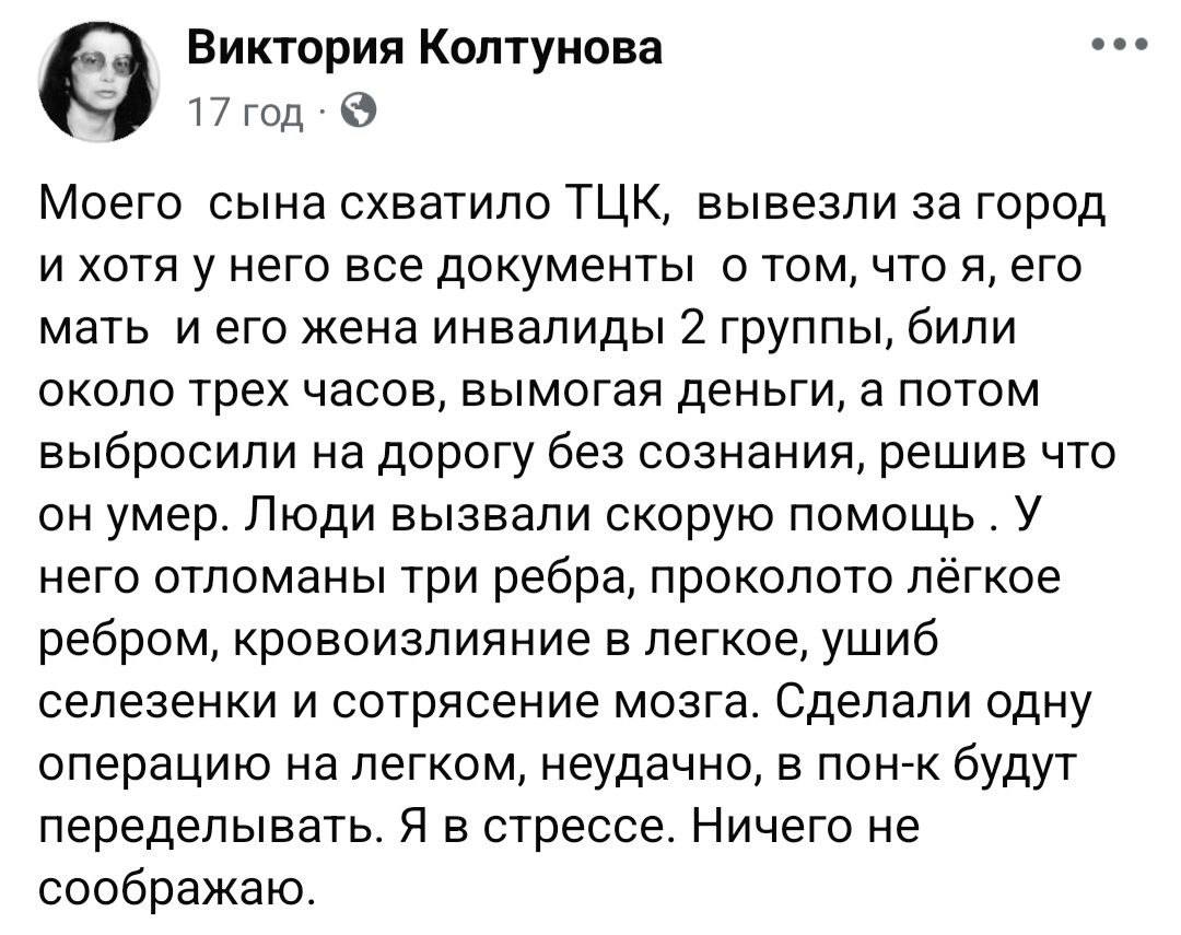 В Одессе произошёл шокирующий случай зверства сотрудников ТЦК: военные задержали мужчину, вывезли его за пределы города и, несмотря на наличие у него документов, подтверждающих инвалидность его жены и матери, подвергли его жестокому избиению в течение трёх часов. По словам матери пострадавшего, у мужчины вымогали деньги, а затем, решив, что он умер, выбросили без сознания на дороге.  Прохожие обнаружили пострадавшего и вызвали скорую помощь. В больнице у мужчины диагностировали три сломанных ребра, прокол лёгкого, кровоизлияние, ушиб селезёнки и сотрясение мозга. Первичная операция на лёгком прошла неудачно, и врачи планируют повторное вмешательство. Семья находится в состоянии шока и стресса, а мать не может разобраться с ситуацией.  "Сделали одну операцию на лёгком, неудачно, в понедельник будут переделывать. Я в стрессе. Ничего не соображаю",- рассказала мать пострадавшего.