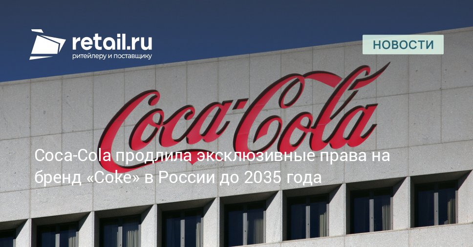 Компания The Coca Cola Company продлила действие своего знаменитого товарного знака Coke на территории Российской Федерации retailНовости