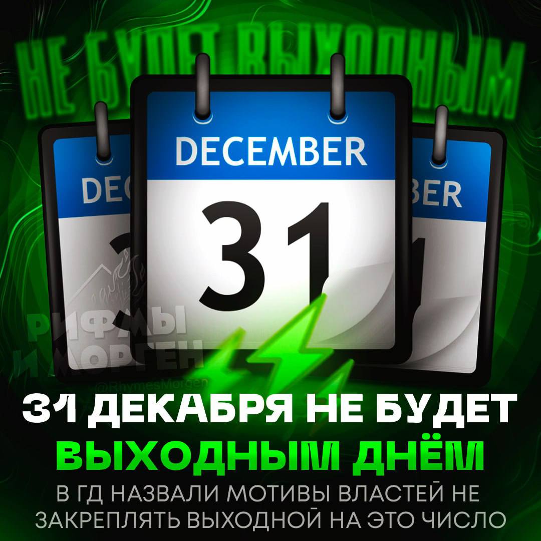 31 ДЕКАБРЯ НЕ БУДЕТ ВЫХОДНЫМ! В Госдуме назвали мотивы правительства не закреплять выходной на это число Власти опасаются, что введение 31 декабря выходного дня на постоянной основе повлечет новую дискуссию — о расширении праздников на 30 декабря. «Считают, что если сделать обязательно 31 декабря выходным днем, то тогда уже встанет вопрос о том, давайте 30 тоже сделаем покороче, то есть уже тогда сместится дискуссия с 31 декабря на 30 декабря. Я с этим не согласен, потому что фактически последние годы у нас 31 декабря и так выходной день. Но все это в ручном режиме, с дополнительными решениями», — подчеркнул глава комитета Госдумы Ярослав Нилов. — всё по факту сказал! — НУЖНО ЗАКРЕПИТЬ ЭТОТ ВЫХОДНОЙ! Рифмы и Морген