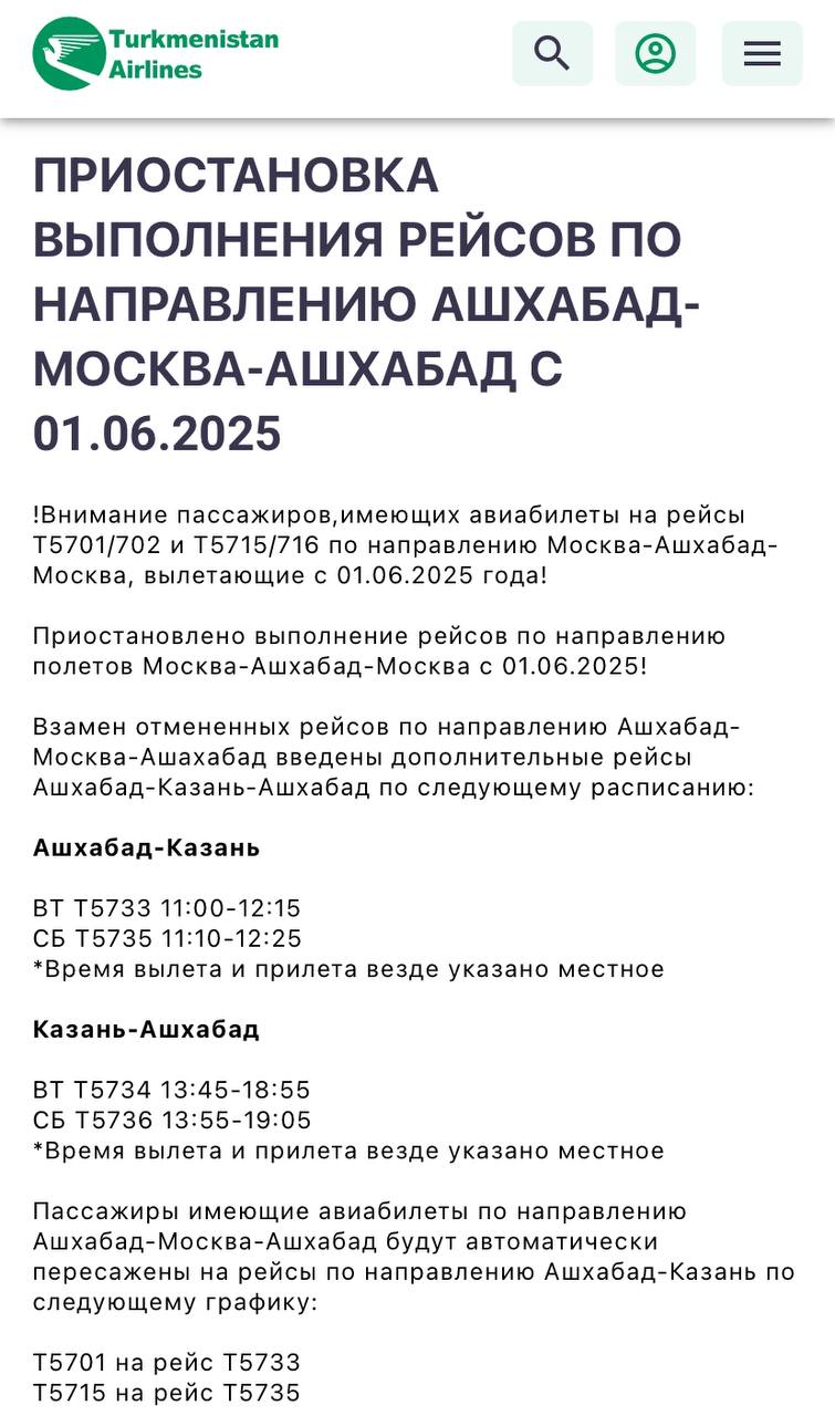 Turkmenistan Airlines в очередной раз прекращает полеты в Москву.  Авиасообщение между Ашхабадом и российской столицей приостановят с 1 июня. На сей раз без объяснения причин. Взамен отмененных вводят дополнительные рейсы Ашхабад – Казань.   Пассажиров с билетами на рейсы между Ашхабадом и Москвой с периодом вылета до 25 октября автоматически пересадят на рейсы в Казань. В период со 2 по 14 июня для них будет организован бесплатный наземный трансфер из аэропорта Казани в "Домодедово".  Turkmenistan Airlines возобновила полеты между Россией и Туркменистаном только с 1 мая. Приостановка длилась с конца декабря – тогда авиакомпания отменила рейсы после крушения Embraer 190 AZAL.  До этого Turkmenistan Airlines снимала рейсы в августе 2023-го после серии ударов беспилотников по Москве. И только тогда она назвала причину:   В связи с воздушной обстановкой в московской воздушной зоне, а также на основании оценки рисков в целях обеспечения безопасности полетов.   К слову, тогда она стала единственной авиакомпанией, которая пошла на такой шаг. Полеты перезапустили в декабре того же года.  ™  Пристегните ремни