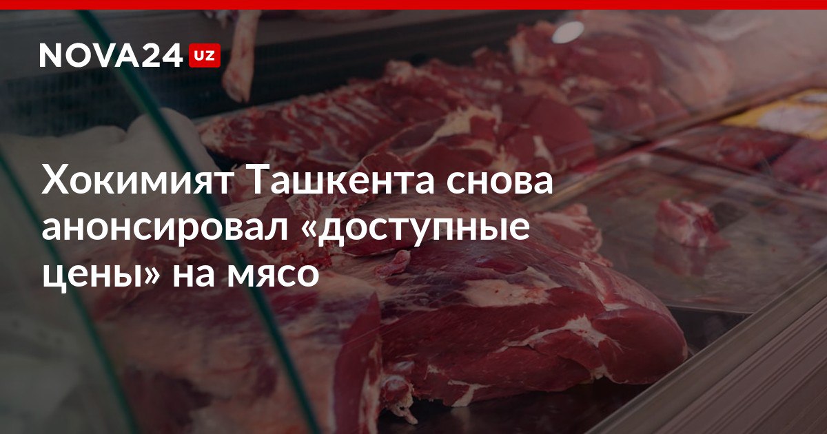 Хокимият Ташкента снова анонсировал доступные цены на мясо Жителям столицы пообещали продукцию из Беларуси Пакистана Монголии и Индии nova24 uz 298923 NOVA24 LIVE