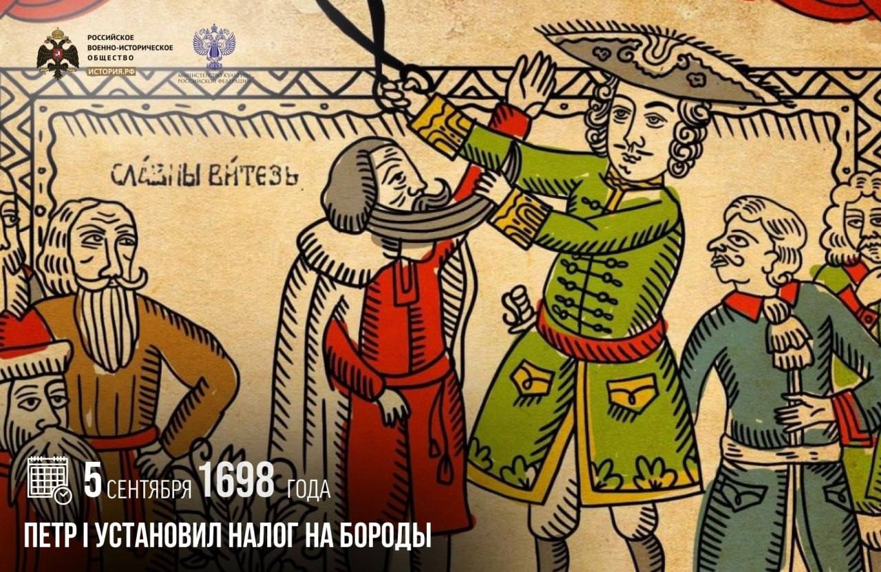 5 сентября 1698 года Петр I установил налог на бороды За месяц до этого царь издал указ обязывающий всех подстричь бороды но нововведения встретили яростное сопротивление В русском обществе того времени бритье считалось грехом поэтому по стране прокатилась волна негодования Бояре и вовсе увидели в действиях Петра покушение на фундаментальные устои национальной жизни В результате чтобы хоть как то укоренить новую моду 5 сентября 1698 года Петр I был вынужден пойти на хитрый шаг ввести специальный налог на бороды В конце концов эта мера возымела действие уже к концу того же года обязанность брить бороду распространилась на большую часть городского населения памятныедаты ИсторияРФ Подписаться на История РФ