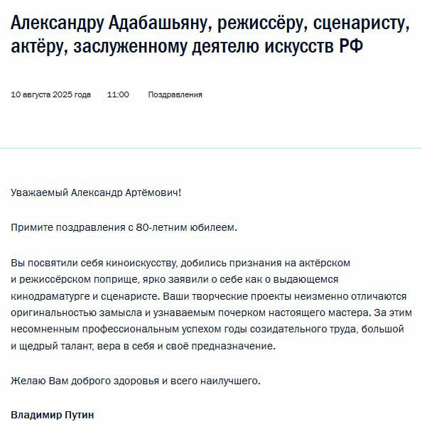 Владимир Путин поздравил Александра Адабашьяна с 80-летним юбилеем.  «Ваши творческие проекты неизменно отличаются оригинальностью замысла и узнаваемым почерком настоящего мастера. За этим несомненным профессиональным успехом — годы созидательного труда», — говорится в телеграмме.  Адабашьян сыграл более чем в 50 фильмах и сериалах. Среди самых известных ролей — дворецкий Бэрримор в «Собаке Баскервилей» и Михаил Берлиоз в «Мастере и Маргарите».    Подпишись на «Говорит Москва»