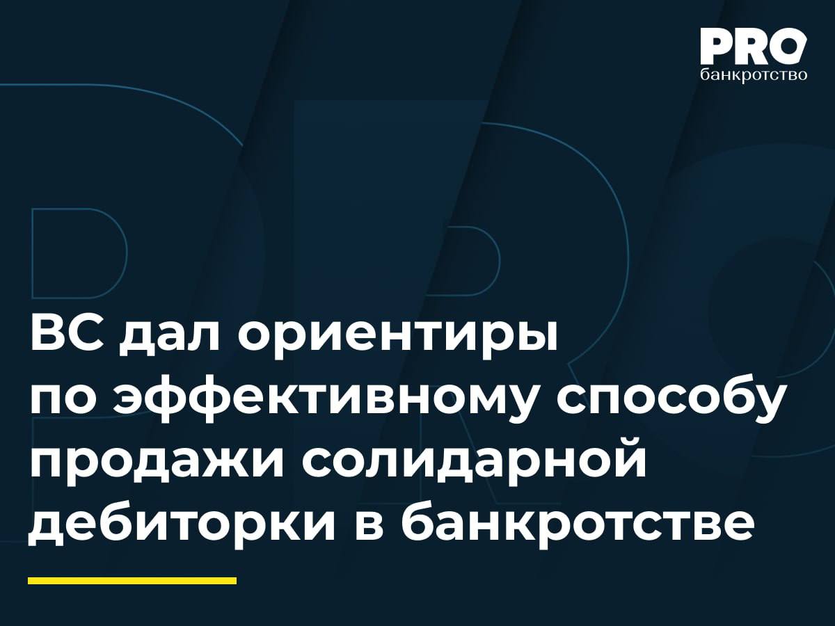 ВС дал ориентиры по эффективному способу продажи солидарной дебиторки в банкротстве  Общество «Думиничский завод» было признано банкротом. Его КУ Людмила Демяшкина обратилась в суд с заявлением об утверждении Положения о продаже дебиторской задолженности завода. Суды утвердили Положение в редакции управляющего, установив начальные цены требований к Виктору Левину  4,3 млн рублей , а также к Людмиле Тузеленковой и Анатолию Яковлеву солидарно  10 млн рублей .   Ранее с этих лиц были взысканы убытки завода от вывода имущества на 10,4 млн рублей, которые были частично погашены. Анатолий Яковлев подал жалобу в ВС, который направил спор на новое рассмотрение в суд первой инстанции.  Верховный Суд РФ указал на то, что продажа солидарных требований единым лотом, с одной стороны, является более выгодной для должника с экономической точки зрения, а с другой – несет меньше рисков для участников торгов. – Александр Максименко, управляющий партнер «Бизнес-Эксперт»  Подробнее с комментариями экспертов: PROбанкротство