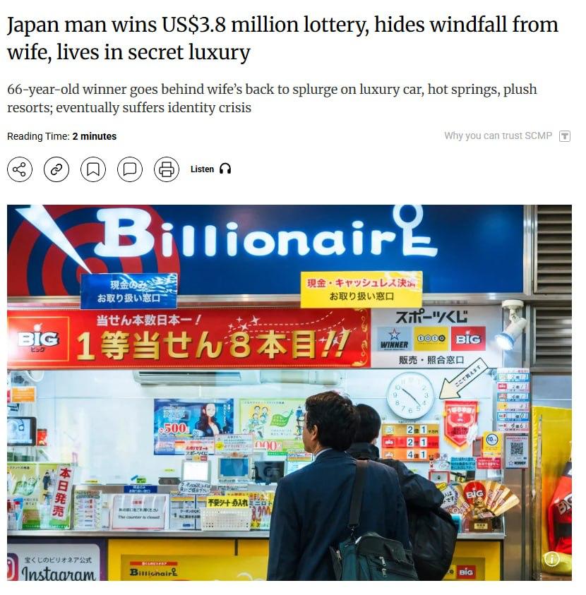 66 летний японец три года жил двойной жизнью тайно наслаждаясь выигрышем в 600 млн йен 301 млн рублей от лотереи скрывая деньги от жены Вместо того чтобы рассказать о выигрыше он заявил что получил лишь 5 млн йен на ремонт дома а сам покупал роскошный автомобиль и путешествовал по Японии Чтобы скрыть свою жизнь он пользовался подземкой и носил старую одежду В конце концов чувство вины взяло своё и заставило его вложить почти 500 млн йен в страхование обеспечив жену и детей на будущее